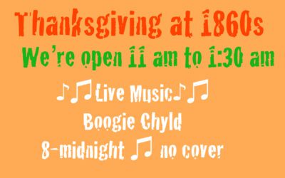 1860s is open Thanksgiving, Thursday 11/28